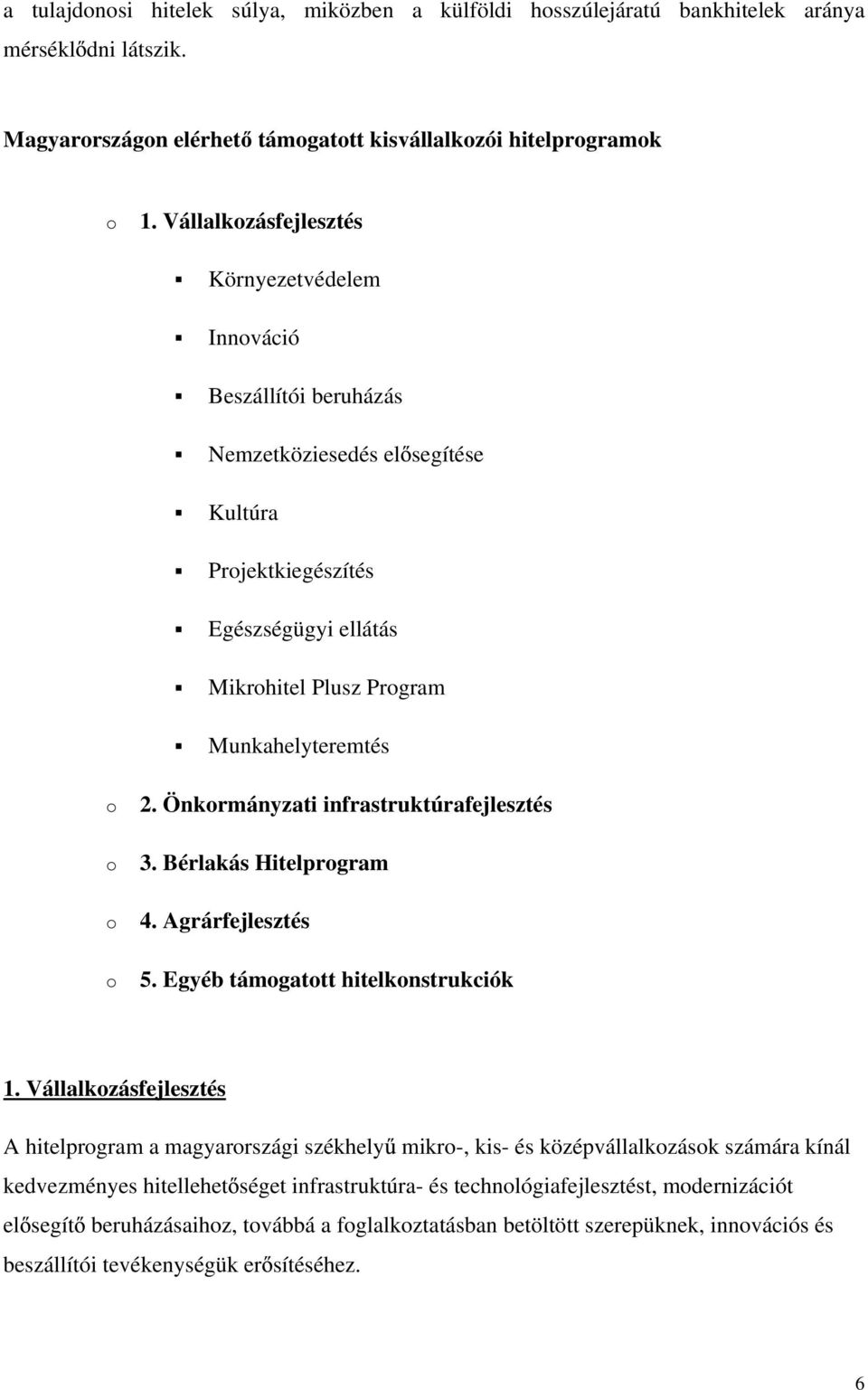 2. Önkormányzati infrastruktúrafejlesztés 3. Bérlakás Hitelprogram 4. Agrárfejlesztés 5. Egyéb támogatott hitelkonstrukciók 1.