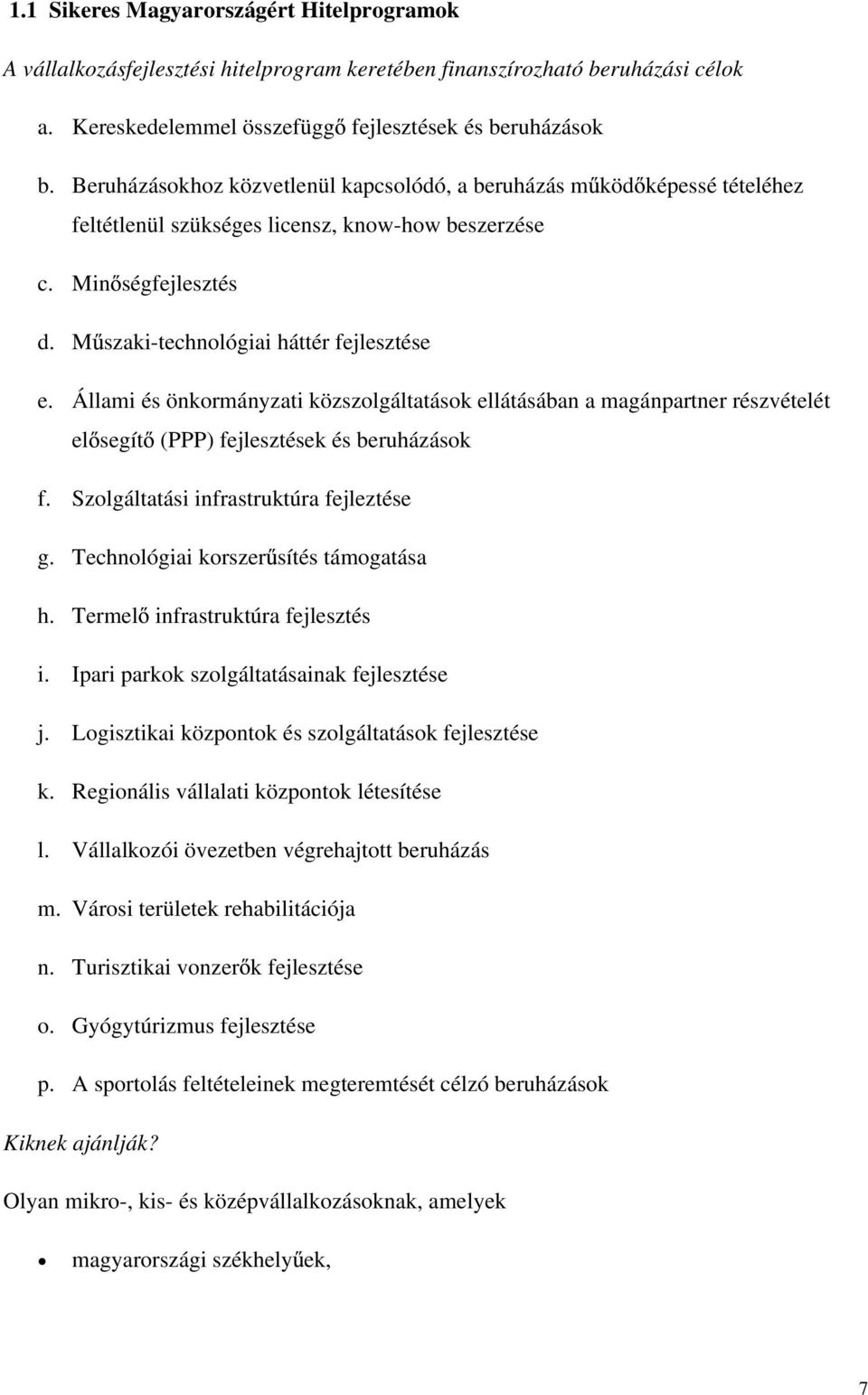 Állami és önkormányzati közszolgáltatások ellátásában a magánpartner részvételét el segít (PPP) fejlesztések és beruházások f. Szolgáltatási infrastruktúra fejleztése g.