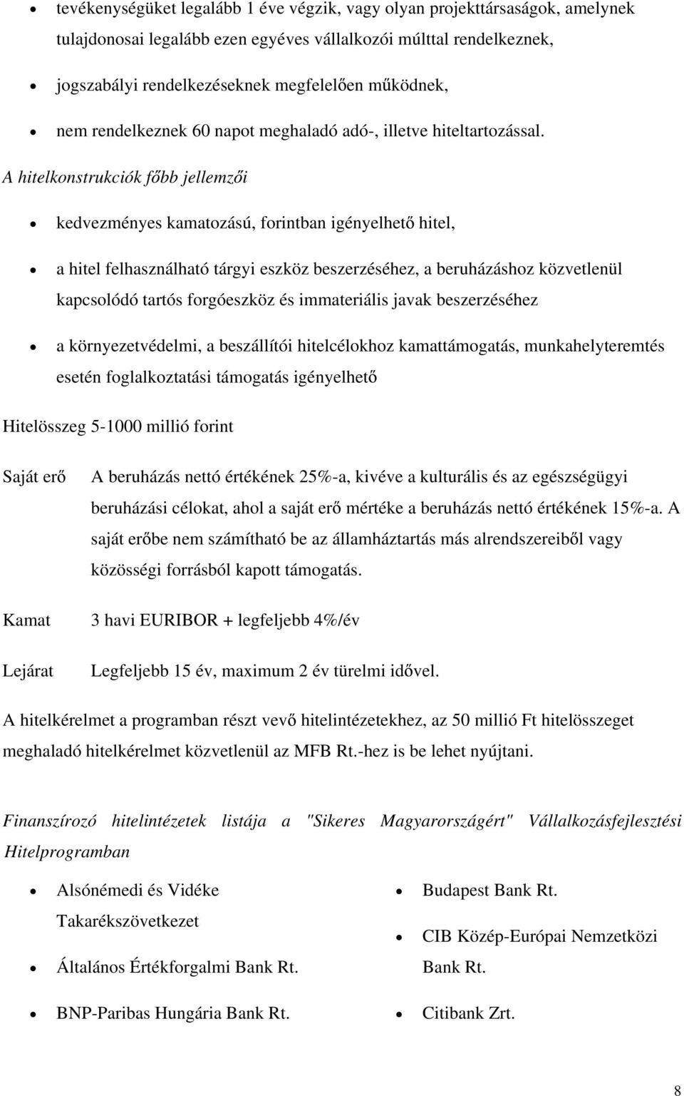 A hitelkonstrukciók f bb jellemz i kedvezményes kamatozású, forintban igényelhet hitel, a hitel felhasználható tárgyi eszköz beszerzéséhez, a beruházáshoz közvetlenül kapcsolódó tartós forgóeszköz és