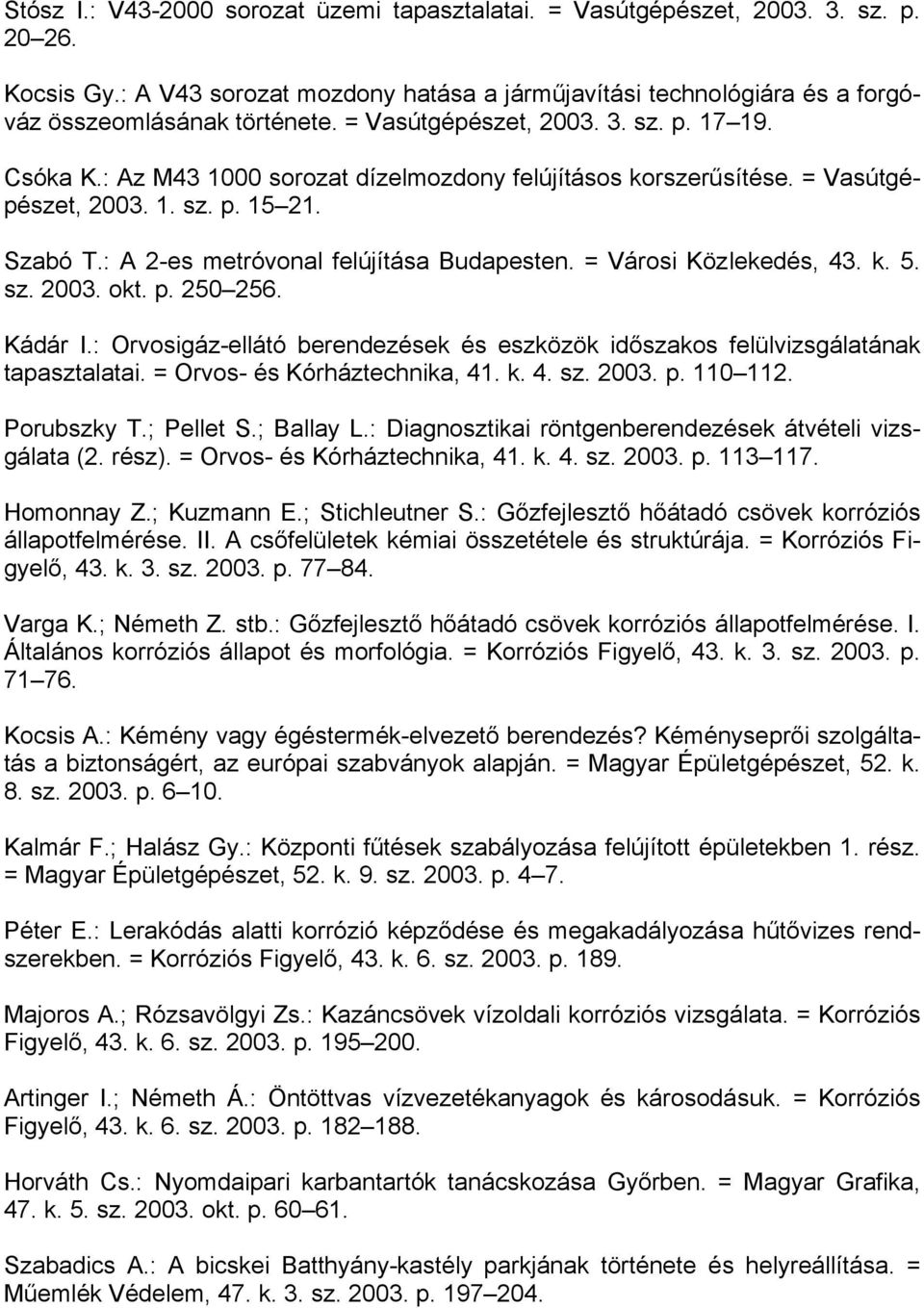 : A 2-es metróvonal felújítása Budapesten. = Városi Közlekedés, 43. k. 5. sz. 2003. okt. p. 250 256. Kádár I.: Orvosigáz-ellátó berendezések és eszközök időszakos felülvizsgálatának tapasztalatai.