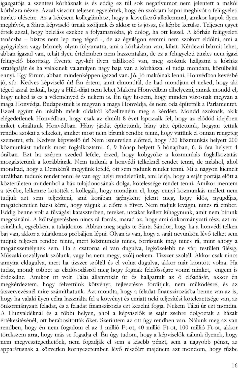 Az a kérésem kollegáimhoz, hogy a következő alkalommal, amikor kapok ilyen meghívót, a Sánta képviselő úrnak szóljunk és akkor te is jössz, és képbe kerülsz.