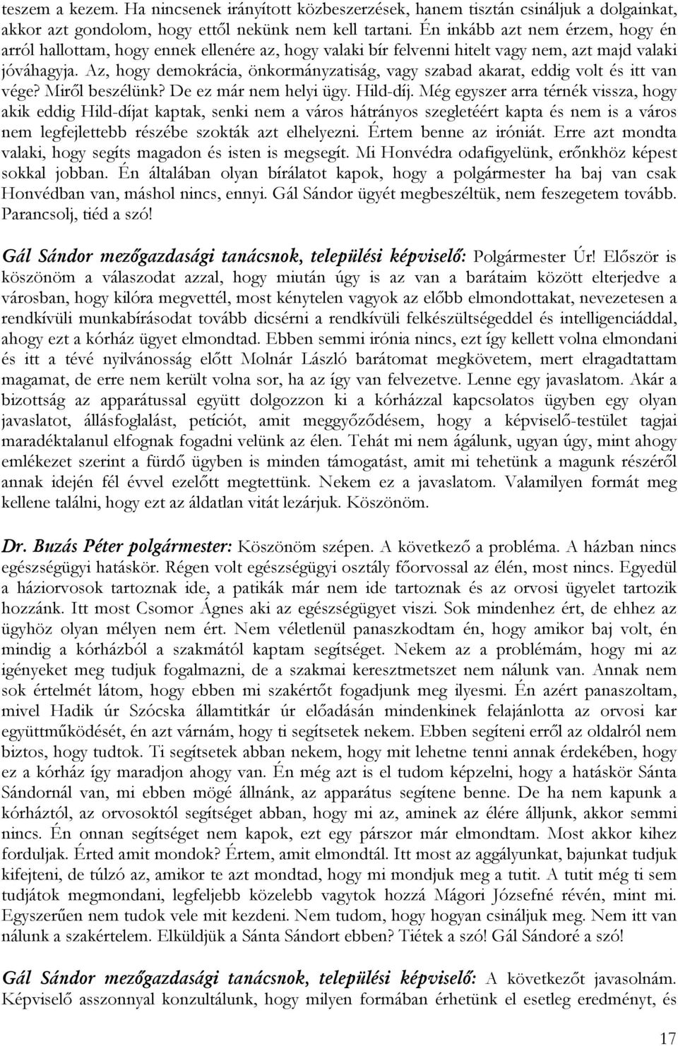 Az, hogy demokrácia, önkormányzatiság, vagy szabad akarat, eddig volt és itt van vége? Miről beszélünk? De ez már nem helyi ügy. Hild-díj.