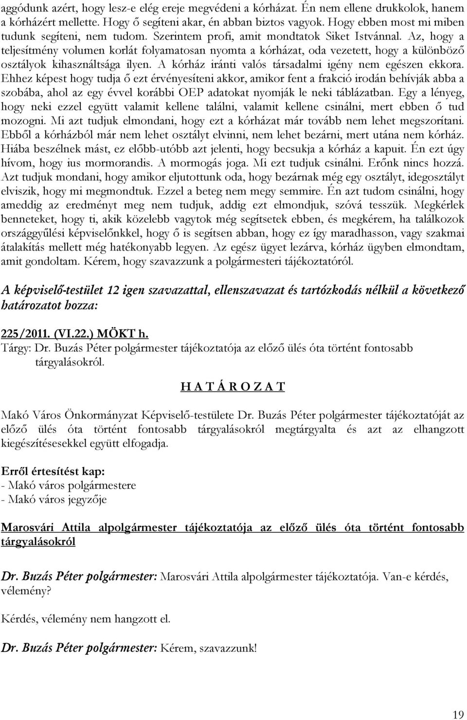 Az, hogy a teljesítmény volumen korlát folyamatosan nyomta a kórházat, oda vezetett, hogy a különböző osztályok kihasználtsága ilyen. A kórház iránti valós társadalmi igény nem egészen ekkora.