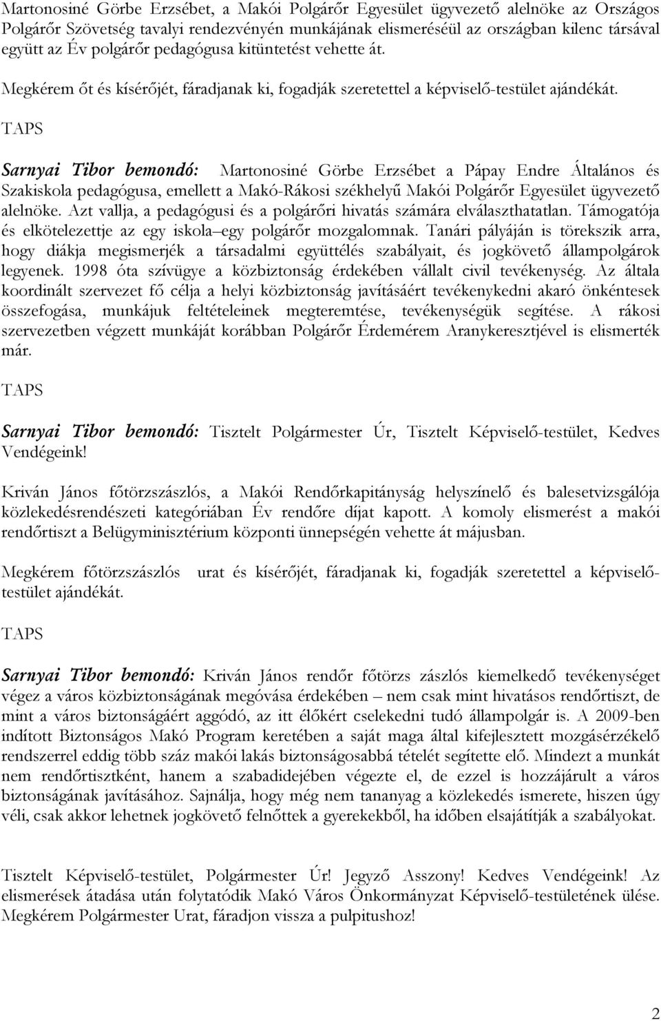 TAPS Sarnyai Tibor bemondó: Martonosiné Görbe Erzsébet a Pápay Endre Általános és Szakiskola pedagógusa, emellett a Makó-Rákosi székhelyű Makói Polgárőr Egyesület ügyvezető alelnöke.