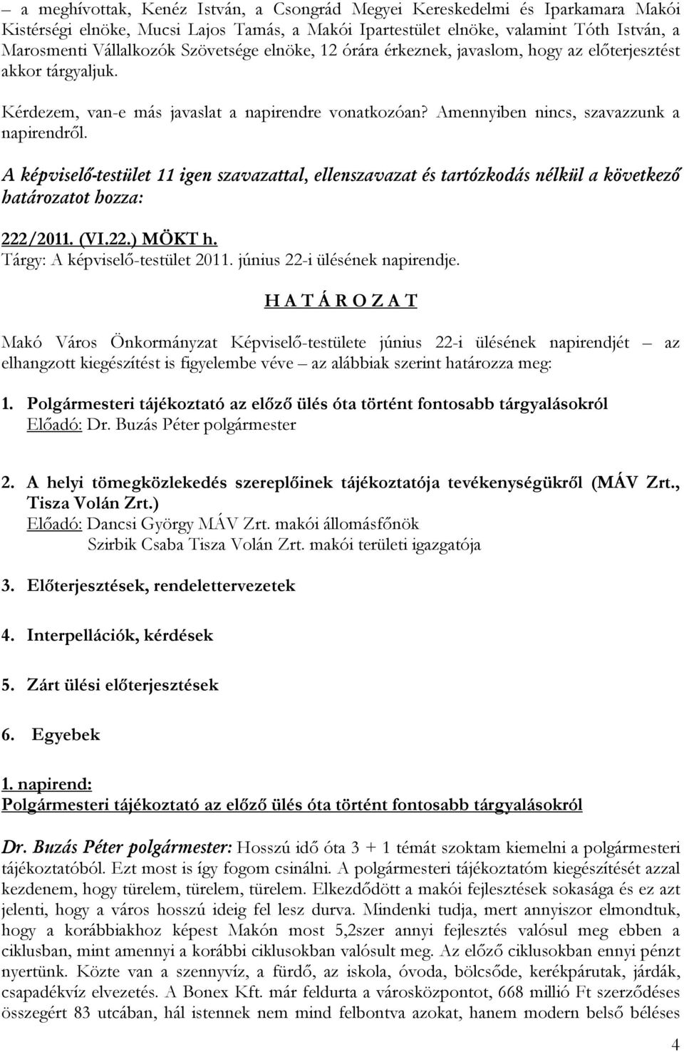 A képviselő-testület 11 igen szavazattal, ellenszavazat és tartózkodás nélkül a következő határozatot hozza: 222/2011. (VI.22.) MÖKT h. Tárgy: A képviselő-testület 2011.