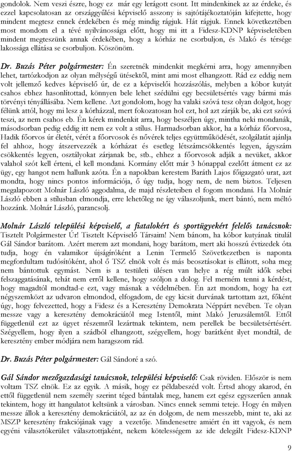 Ennek következtében most mondom el a tévé nyilvánossága előtt, hogy mi itt a Fidesz-KDNP képviseletében mindent megteszünk annak érdekében, hogy a kórház ne csorbuljon, és Makó és térsége lakossága