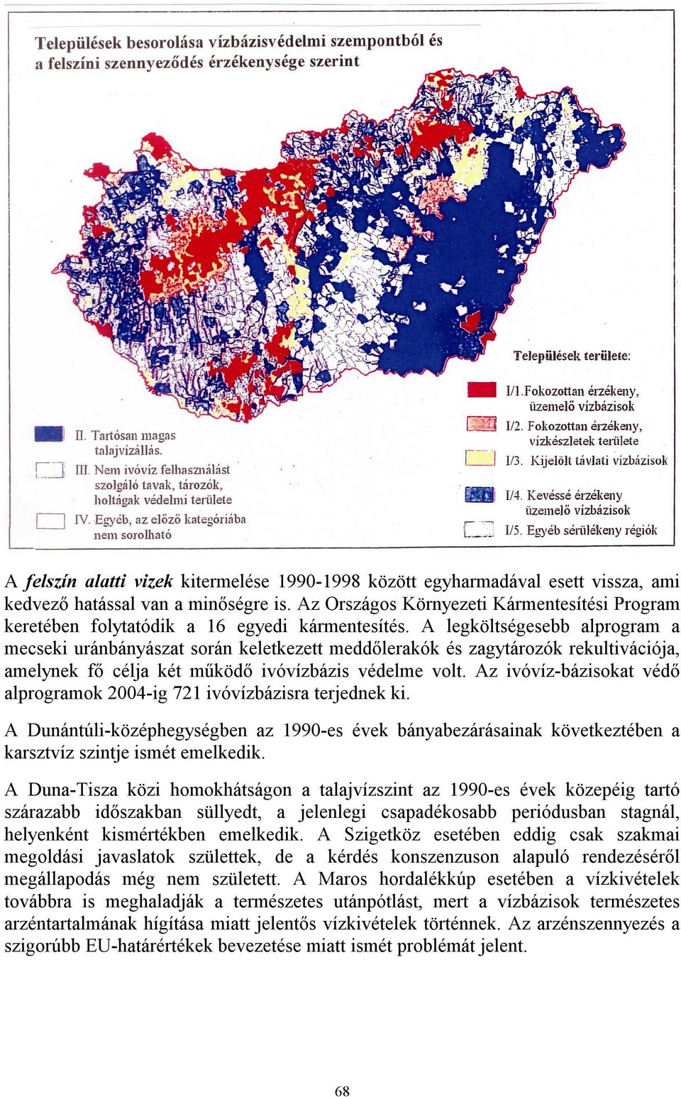 A legköltségesebb alprogram a mecseki uránbányászat során keletkezett meddőlerakók és zagytározók rekultivációja, amelynek fő célja két működő ivóvízbázis védelme volt.