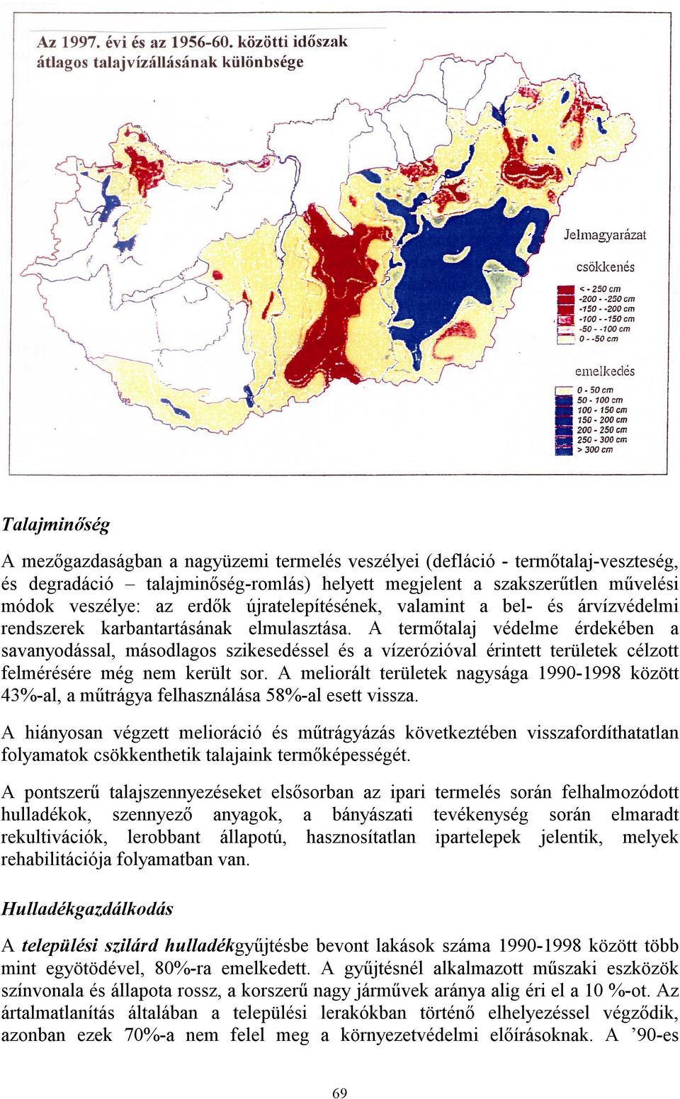 A termőtalaj védelme érdekében a savanyodással, másodlagos szikesedéssel és a vízerózióval érintett területek célzott felmérésére még nem került sor.