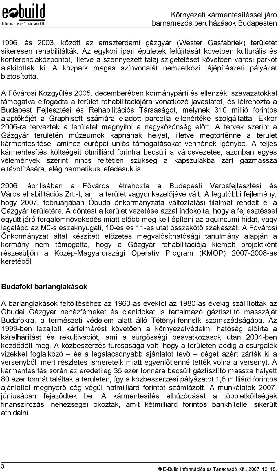 A közpark magas színvonalát nemzetközi tájépítészeti pályázat biztosította. A Fővárosi Közgyűlés 2005.