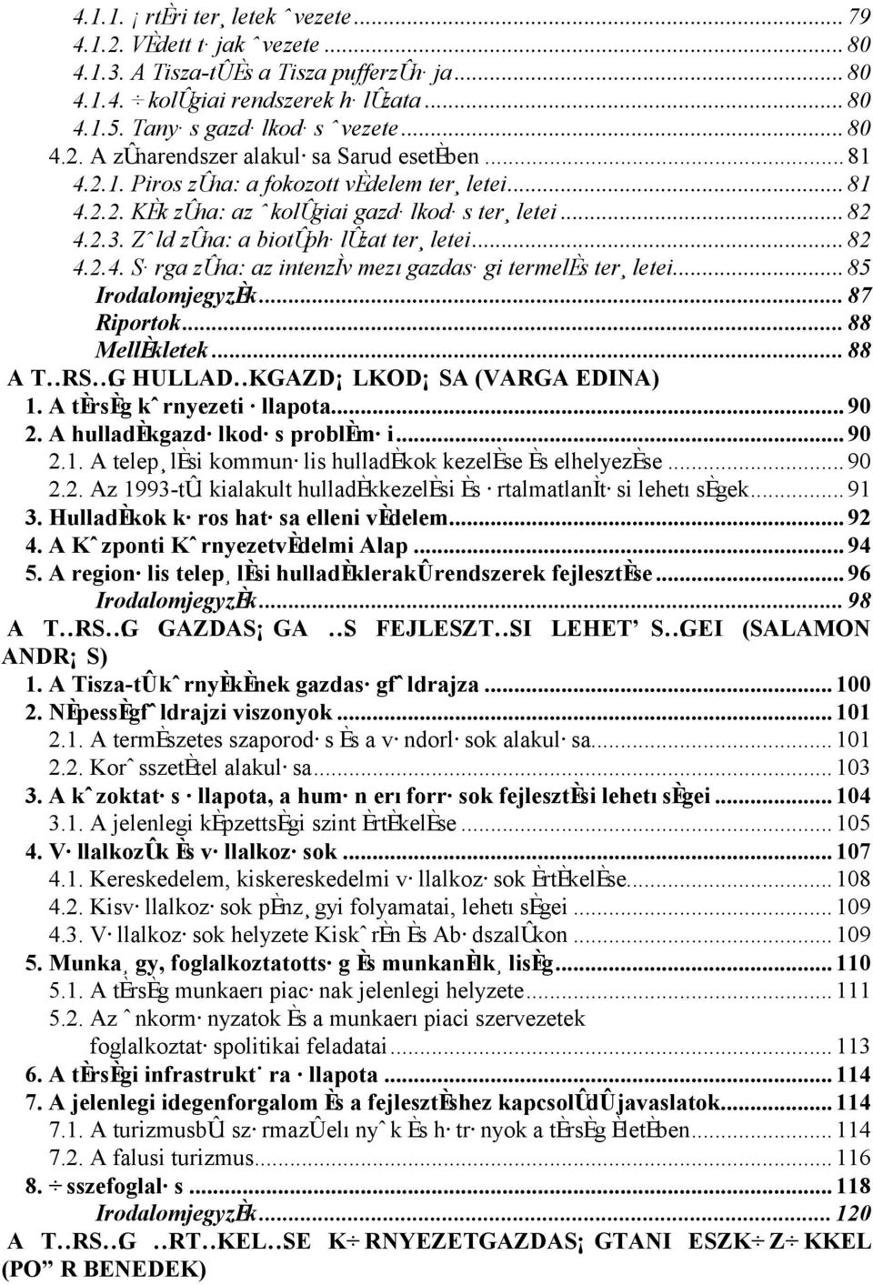 ..85 IrodalomjegyzØk...87 Riportok...88 MellØkletek...88 A T RS G HULLAD KGAZD`LKOD`SA (VARGA EDINA) 1. A tørsøg k rnyezeti Ællapota...90 2. A hulladøkgazdælkodæs problømæi...90 2.1. A telep løsi kommunælis hulladøkok kezeløse Øs elhelyezøse.