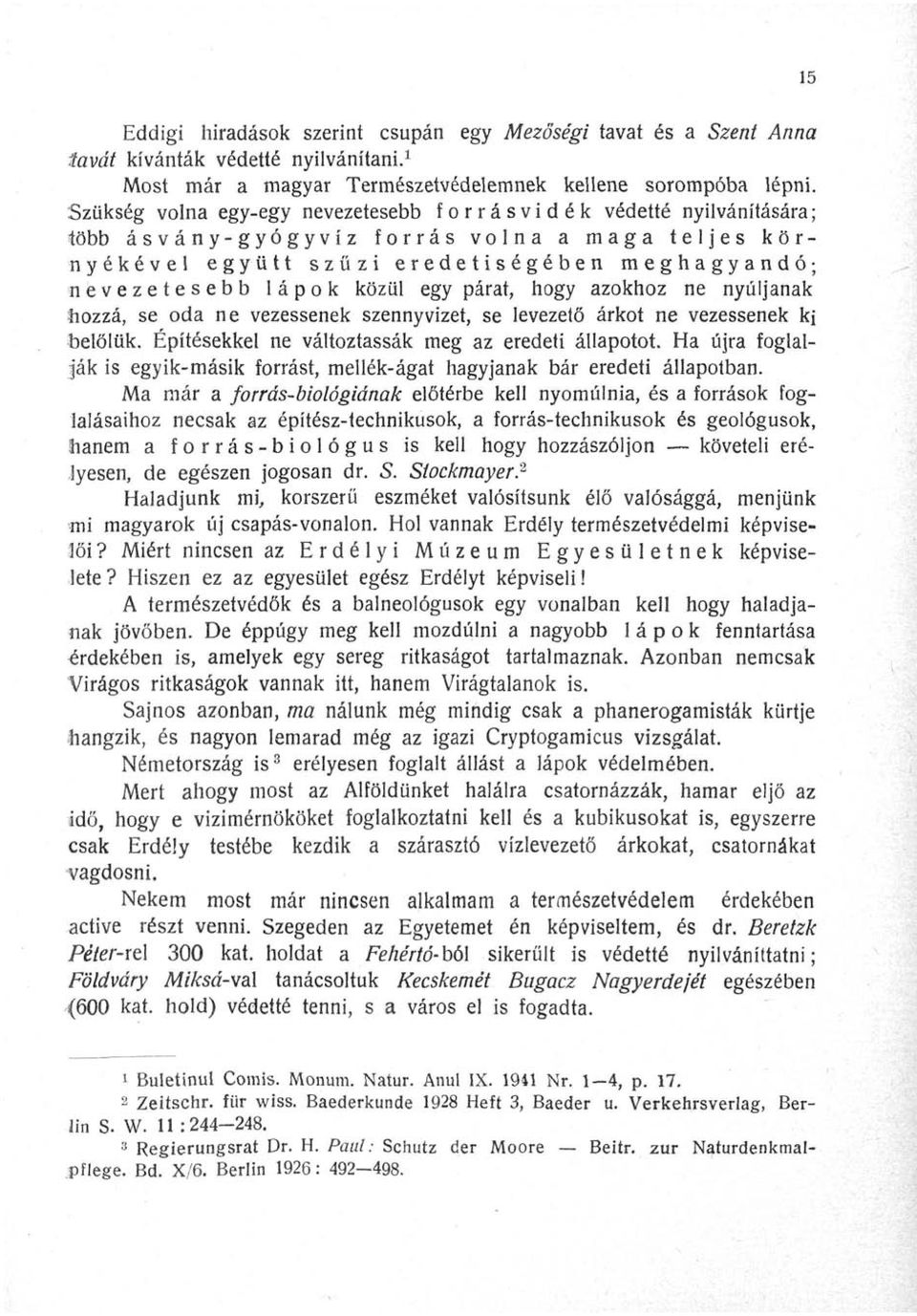 egy párat, hogy azokhoz ne nyúljanak hozzá, se oda ne vezessenek szennyvizet, se levezető árkot ne vezessenek kj belőlük. Építésekkel ne változtassák meg az eredeti állapotot.