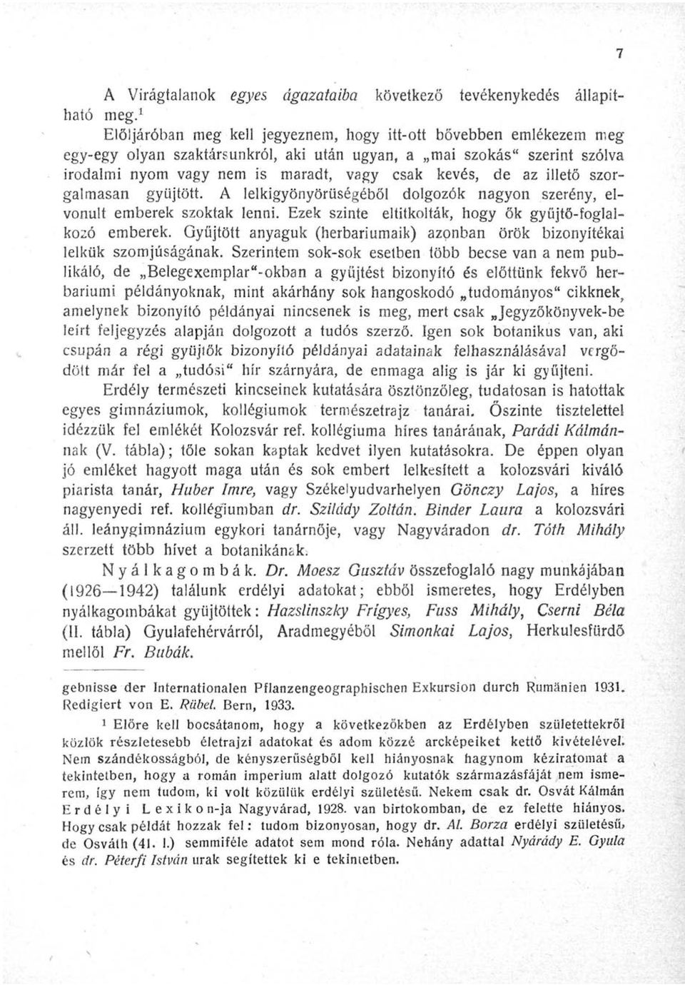 az illető szorgalmasan gyűjtött. A lelkigyönyörüségéből dolgozók nagyon szerény, elvonult emberek szoktak lenni. Ezek szinte eltitkolták, hogy ők gyűjtő-foglalkozó emberek.