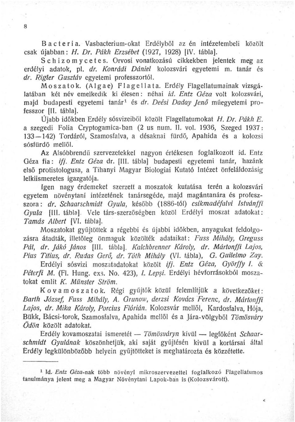 Erdély Flagellatumainak vizsgálatában két név emelkedik ki élesen: néhai id. Entz Géza volt kolozsvári, majd budapesti egyetemi tanár 1 és dr. Deési Daday Jenő műegyetemi professzor [II. tábla].