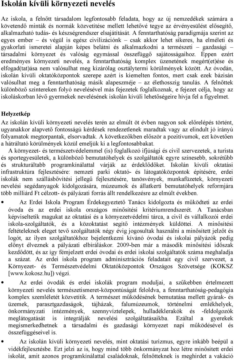 A fenntarthatóság paradigmája szerint az egyes ember és végül is egész civilizációnk csak akkor lehet sikeres, ha elméleti és gyakorlati ismeretei alapján képes belátni és alkalmazkodni a természeti