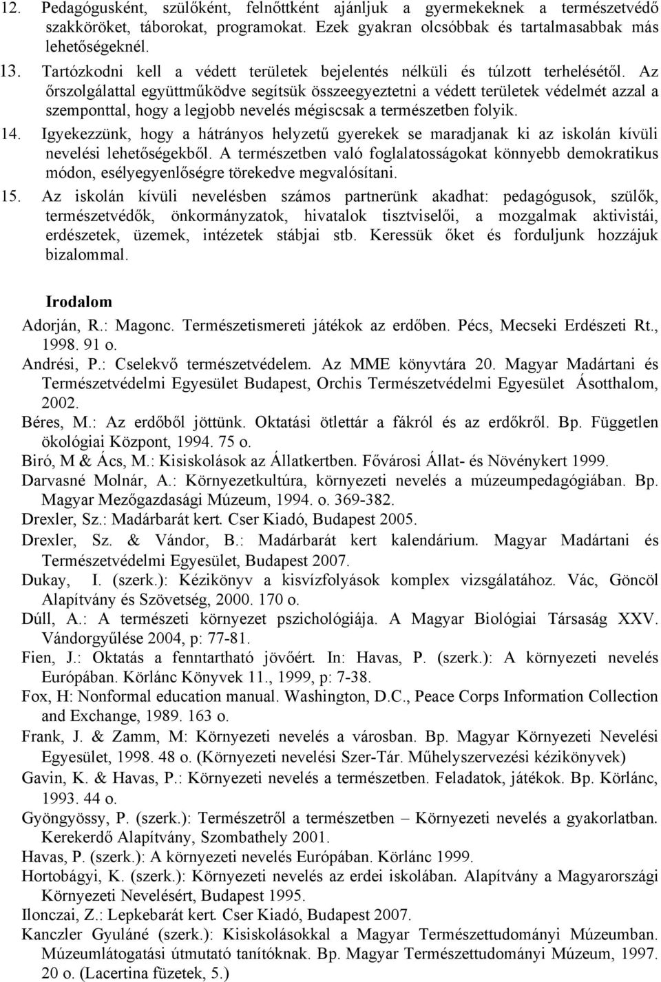 Az őrszolgálattal együttműködve segítsük összeegyeztetni a védett területek védelmét azzal a szemponttal, hogy a legjobb nevelés mégiscsak a természetben folyik. 14.