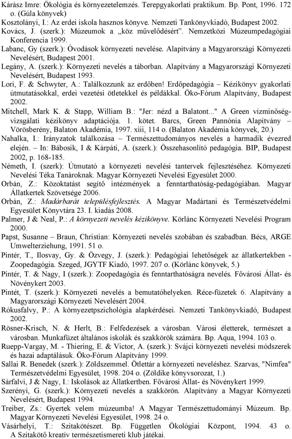 Alapítvány a Magyarországi Környezeti Nevelésért, Budapest 2001. Legány, A. (szerk.): Környezeti nevelés a táborban. Alapítvány a Magyarországi Környezeti Nevelésért, Budapest 1993. Lori, F.