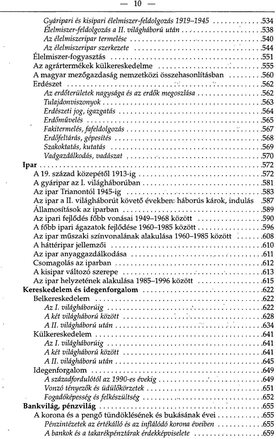 " 555 A magyar mezőgazdaság nemzetközi összehasonlításban 560 Erdészet v 562 Az erdőterületek nagysága és az erdők megoszlása 562 Tulajdonviszonyok 563 Erdészeti jog, igazgatás 564 Erdőművelés 565