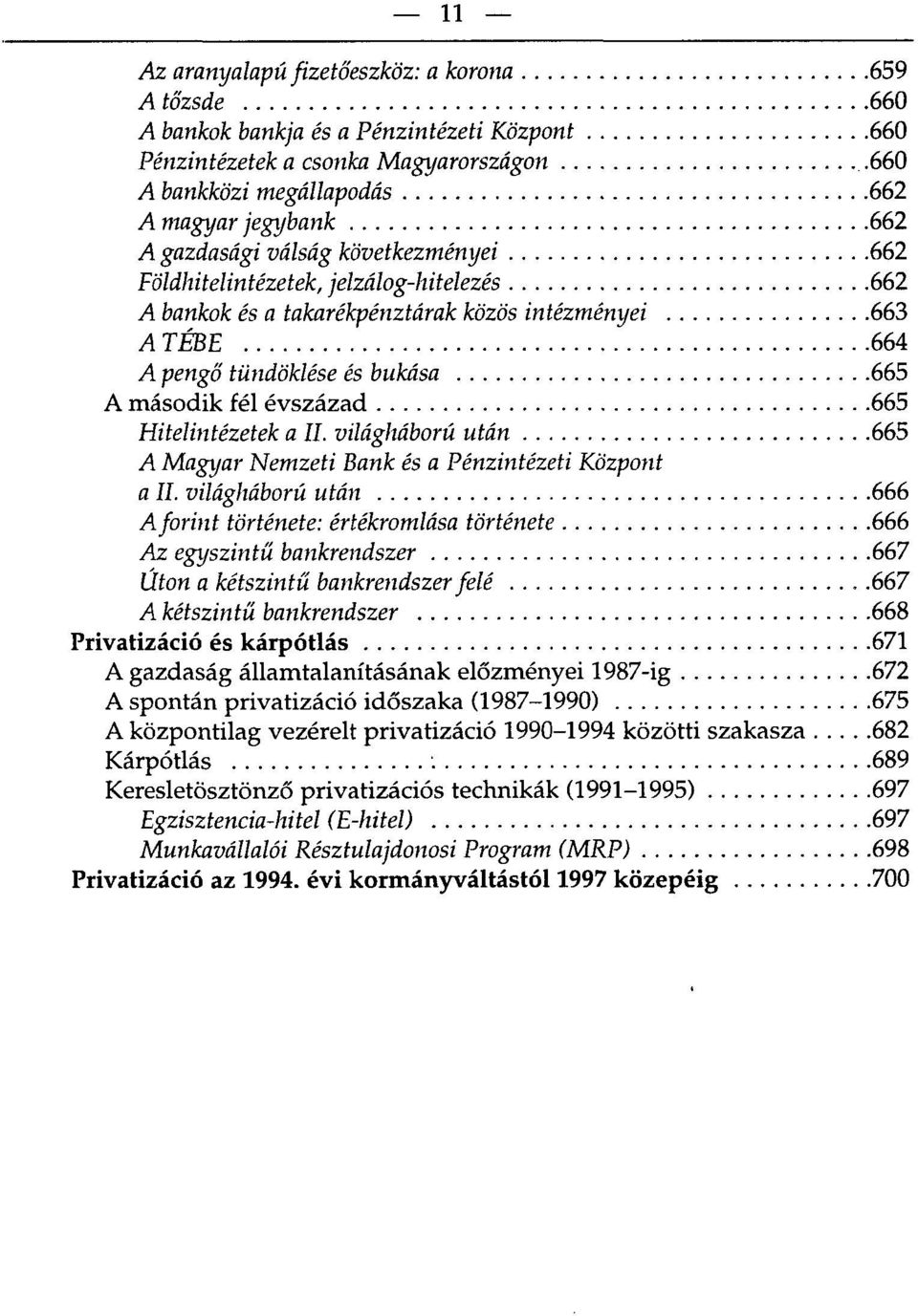 A pengő tündöklése és bukása 665 A második fél évszázad 665 Hitelintézetek a II. világháború után 665 A Magyar Nemzeti Bank és a Pénzintézeti Központ a II.