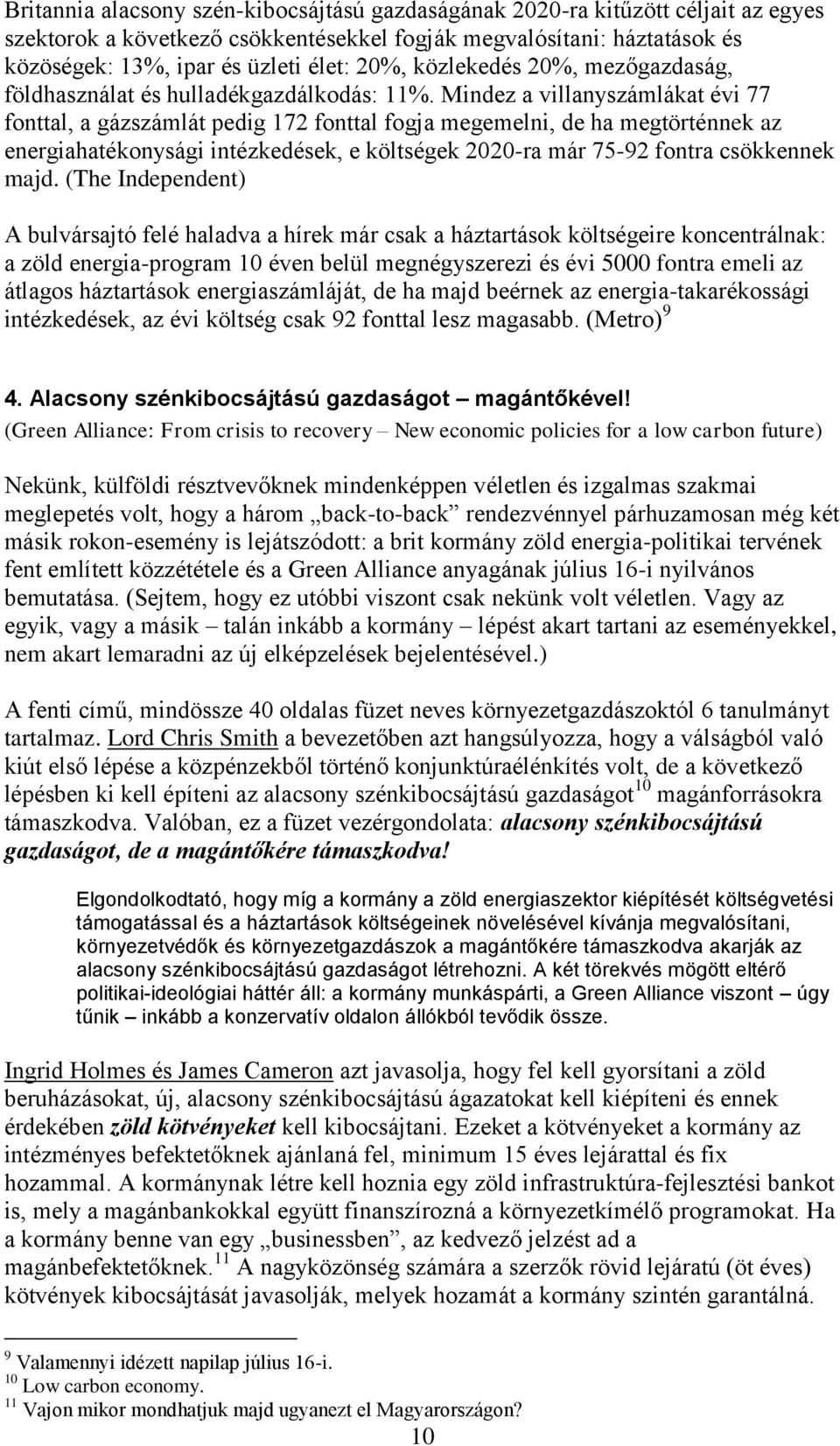 Mindez a villanyszámlákat évi 77 fonttal, a gázszámlát pedig 172 fonttal fogja megemelni, de ha megtörténnek az energiahatékonysági intézkedések, e költségek 2020-ra már 75-92 fontra csökkennek majd.