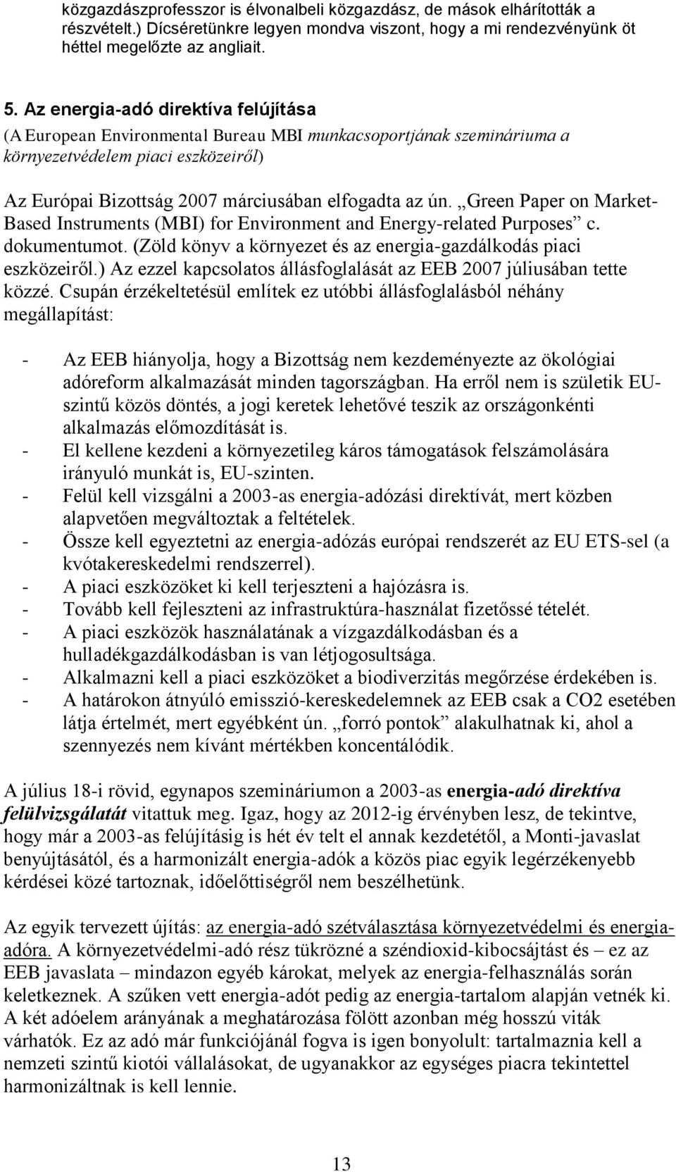 Green Paper on Market- Based Instruments (MBI) for Environment and Energy-related Purposes c. dokumentumot. (Zöld könyv a környezet és az energia-gazdálkodás piaci eszközeiről.