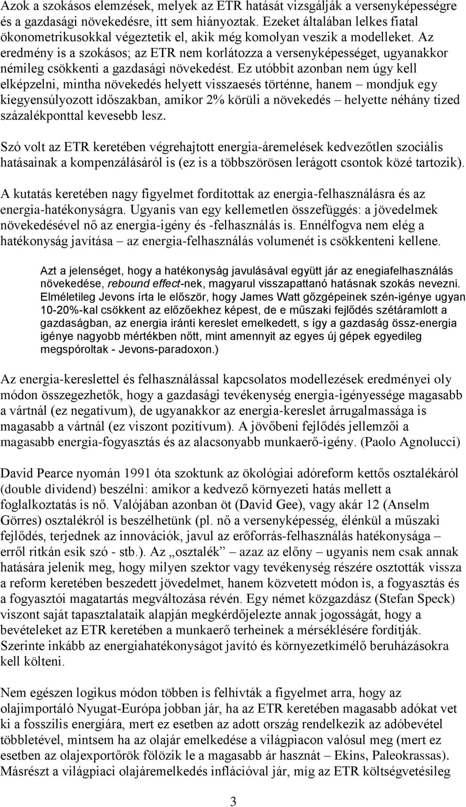 Az eredmény is a szokásos; az ETR nem korlátozza a versenyképességet, ugyanakkor némileg csökkenti a gazdasági növekedést.