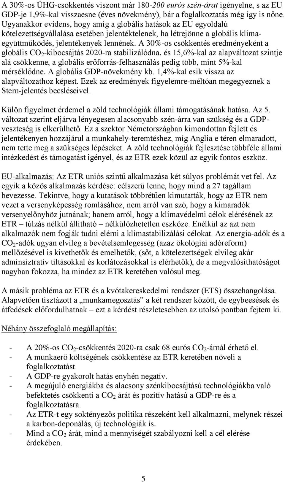 A 30%-os csökkentés eredményeként a globális CO 2 -kibocsájtás 2020-ra stabilizálódna, és 15,6%-kal az alapváltozat szintje alá csökkenne, a globális erőforrás-felhasználás pedig több, mint 5%-kal