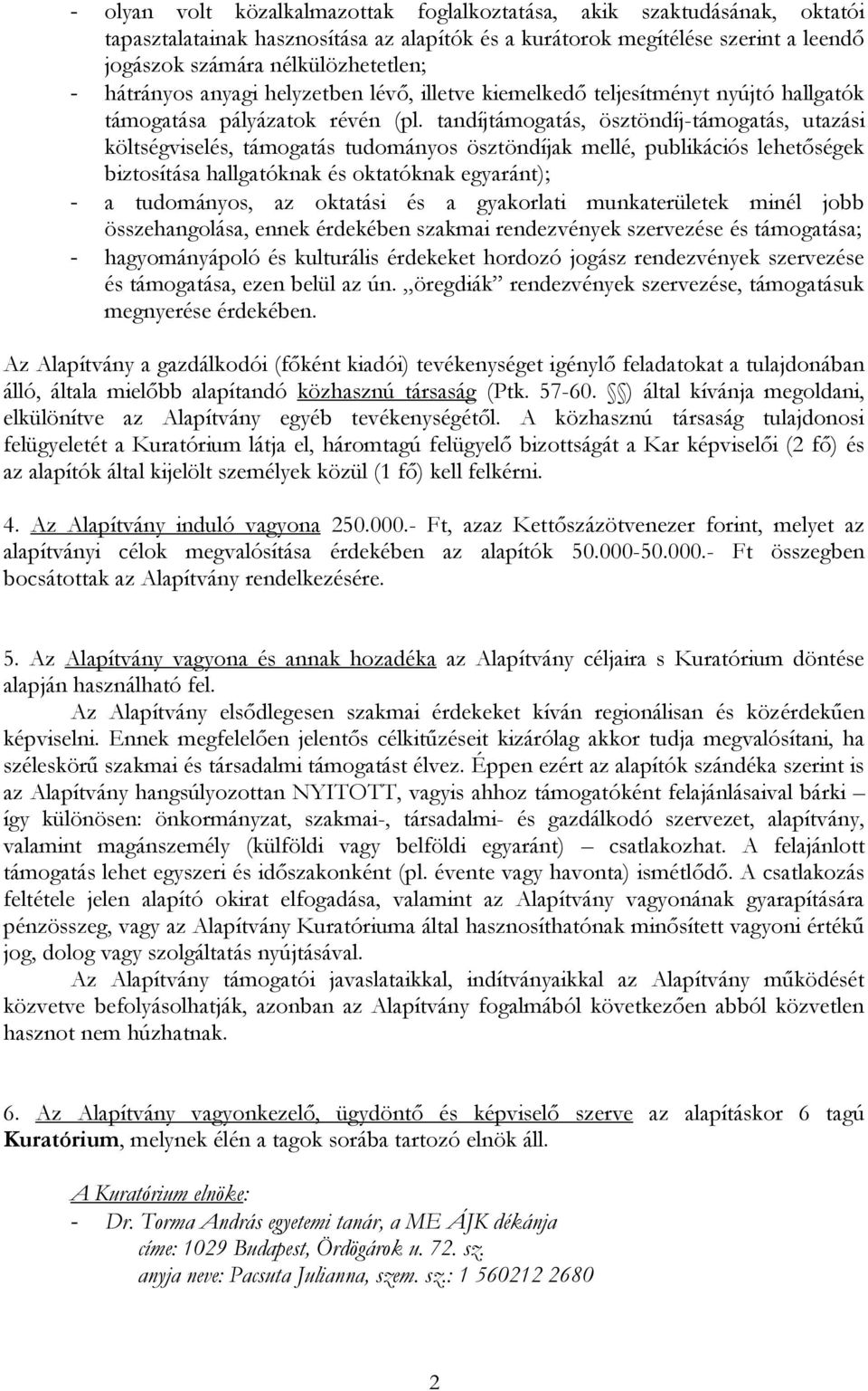 tandíjtámogatás, ösztöndíj-támogatás, utazási költségviselés, támogatás tudományos ösztöndíjak mellé, publikációs lehetőségek biztosítása hallgatóknak és oktatóknak egyaránt); - a tudományos, az