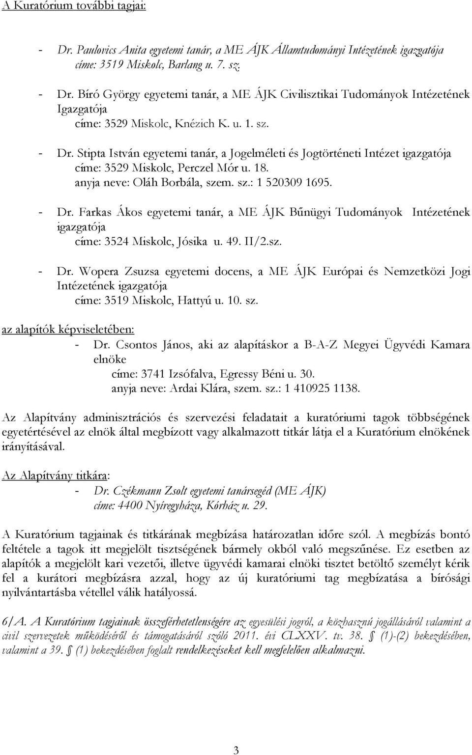 49. II/2.sz. - Dr. Wopera Zsuzsa egyetemi docens, a ME ÁJK Európai és Nemzetközi Jogi Intézetének igazgatója címe: 3519 Miskolc, Hattyú u. 10. sz. az alapítók képviseletében: - Dr.