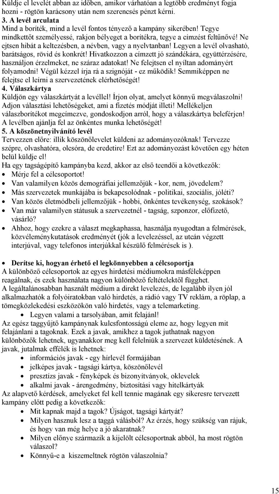 Ne ejtsen hibát a keltezésben, a névben, vagy a nyelvtanban! Legyen a levél olvasható, barátságos, rövid és konkrét!