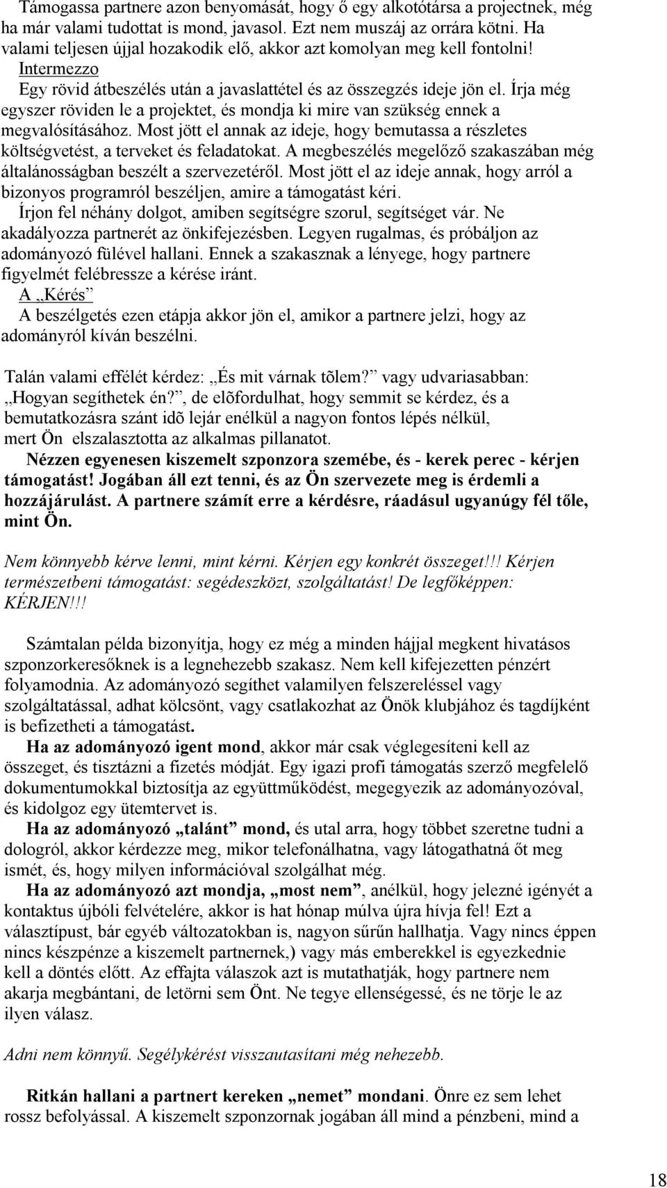 Írja még egyszer röviden le a projektet, és mondja ki mire van szükség ennek a megvalósításához. Most jött el annak az ideje, hogy bemutassa a részletes költségvetést, a terveket és feladatokat.