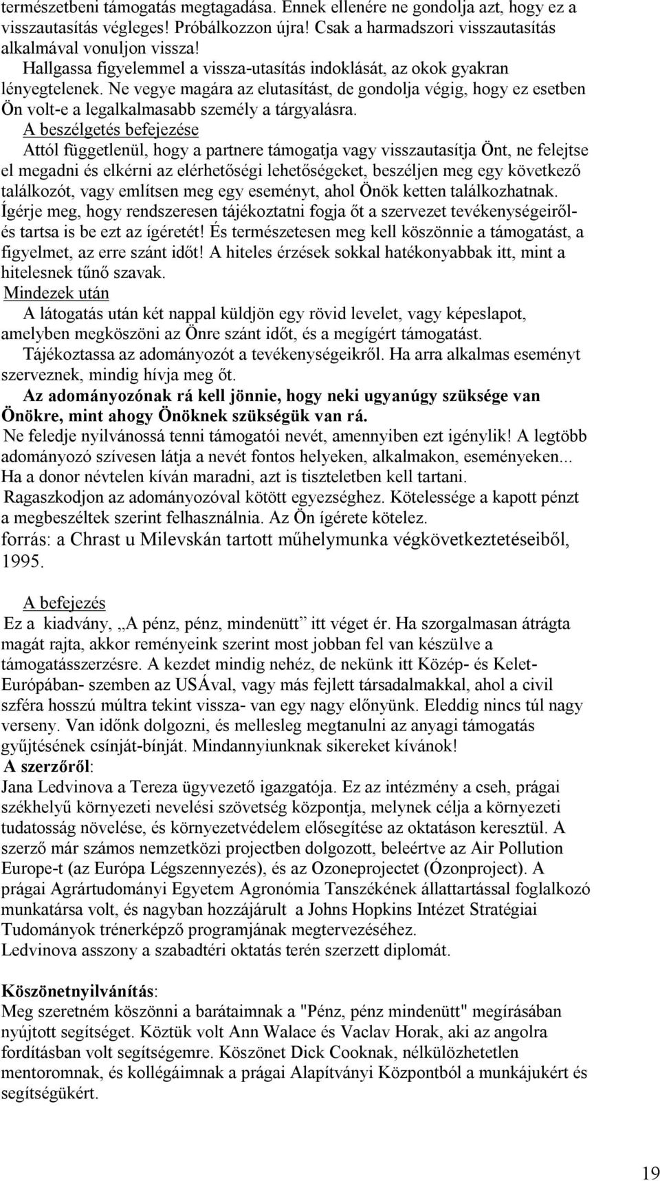 A beszélgetés befejezése Attól függetlenül, hogy a partnere támogatja vagy visszautasítja Önt, ne felejtse el megadni és elkérni az elérhetőségi lehetőségeket, beszéljen meg egy következő találkozót,