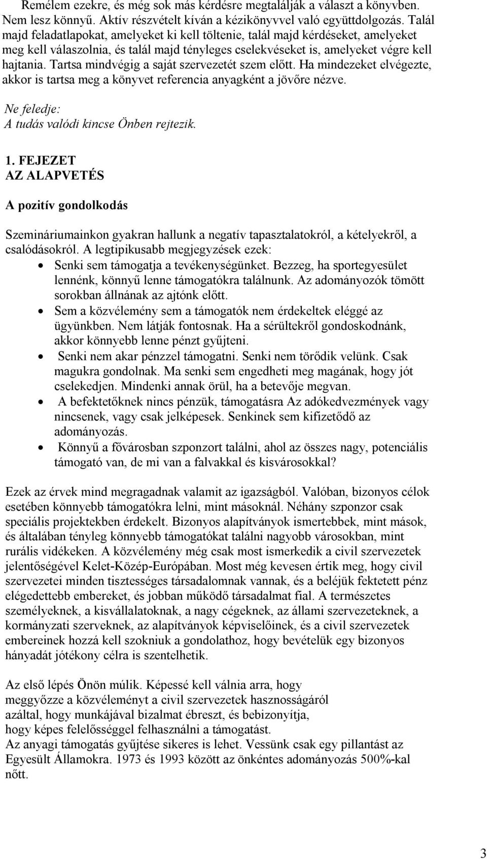 Tartsa mindvégig a saját szervezetét szem előtt. Ha mindezeket elvégezte, akkor is tartsa meg a könyvet referencia anyagként a jövőre nézve. Ne feledje: A tudás valódi kincse Önben rejtezik. 1.