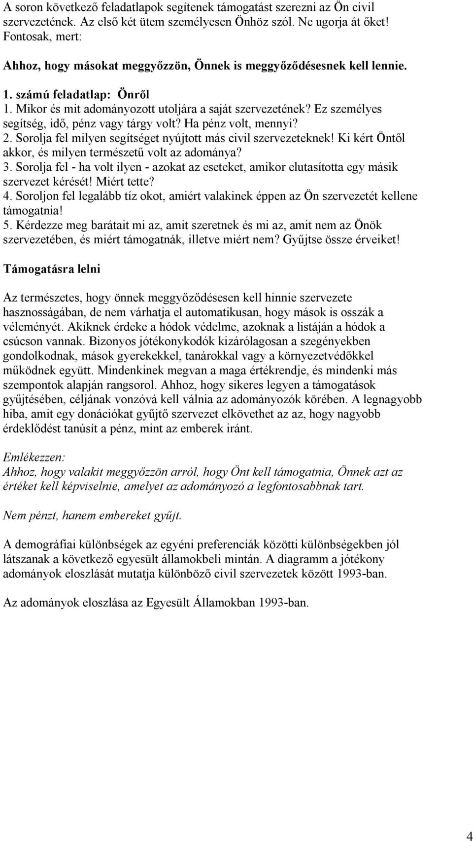 Ez személyes segítség, idő, pénz vagy tárgy volt? Ha pénz volt, mennyi? 2. Sorolja fel milyen segítséget nyújtott más civil szervezeteknek! Ki kért Öntől akkor, és milyen természetű volt az adománya?