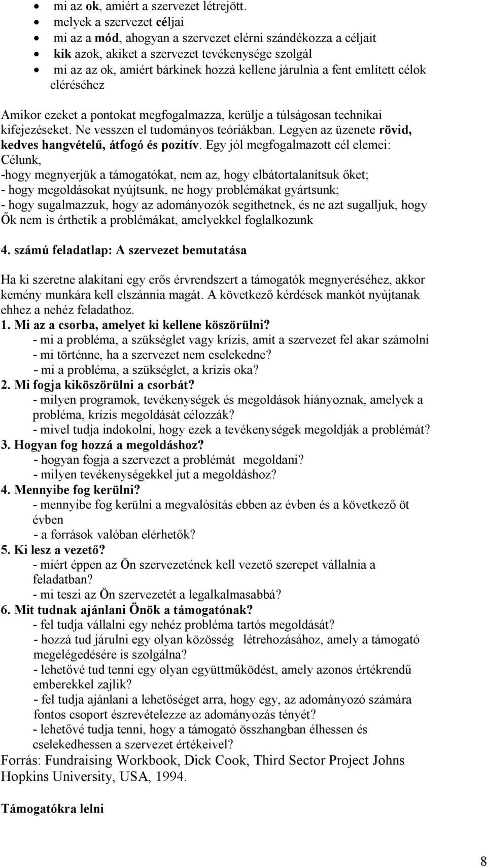 említett célok eléréséhez Amikor ezeket a pontokat megfogalmazza, kerülje a túlságosan technikai kifejezéseket. Ne vesszen el tudományos teóriákban.