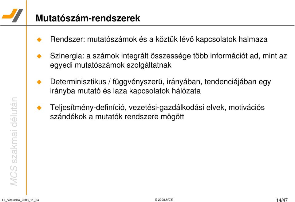 Determinisztikus / függvényszer, irányában, tendenciájában egy irányba mutató és laza kapcsolatok