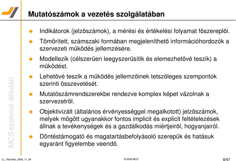 Lehetvé teszik a mködés jellemzinek tetszleges szempontok szerinti összevetését. Mutatószámrendszerekbe rendezve komplex képet vázolnak a szervezetrl.