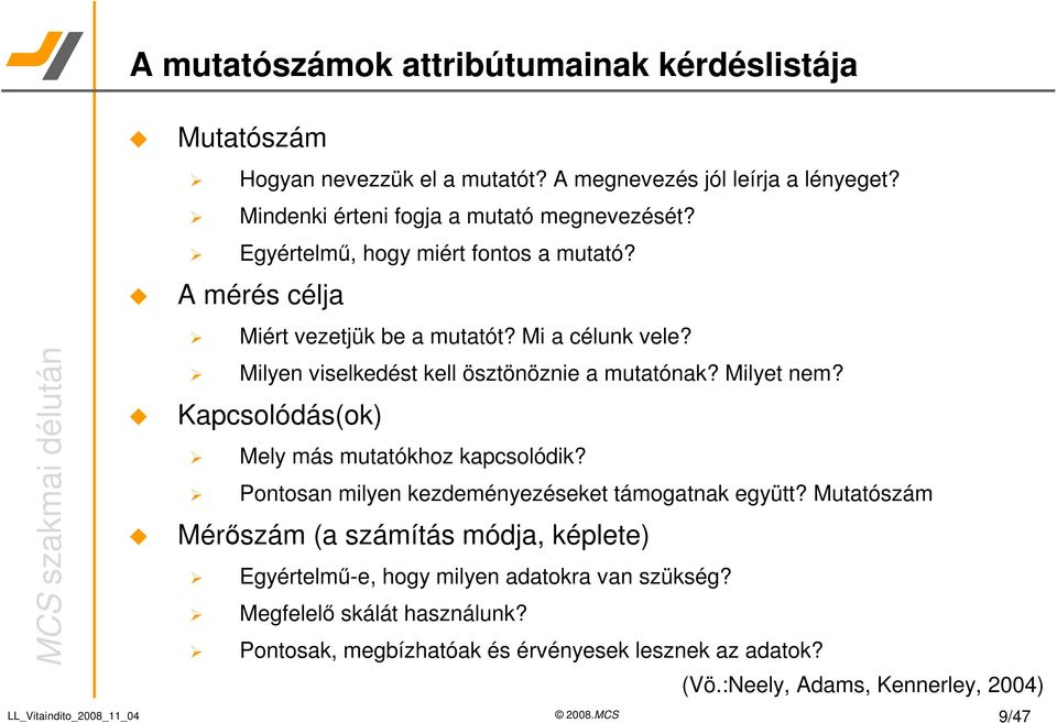 Milyen viselkedést kell ösztönöznie a mutatónak? Milyet nem? Kapcsolódás(ok) Mely más mutatókhoz kapcsolódik? Pontosan milyen kezdeményezéseket támogatnak együtt?