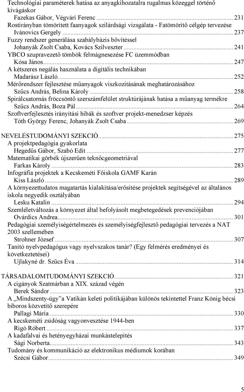 .. 237 Fuzzy rendszer generálása szabálybázis bővítéssel Johanyák Zsolt Csaba, Kovács Szilveszter... 241 YBCO szupravezető tömbök felmágnesezése FC üzemmódban Kósa János.