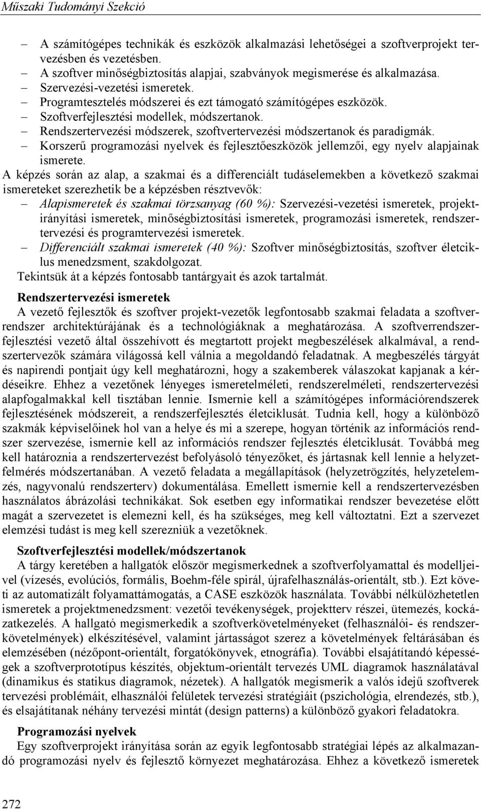 Rendszertervezési módszerek, szoftvertervezési módszertanok és paradigmák. Korszerű programozási nyelvek és fejlesztőeszközök jellemzői, egy nyelv alapjainak ismerete.