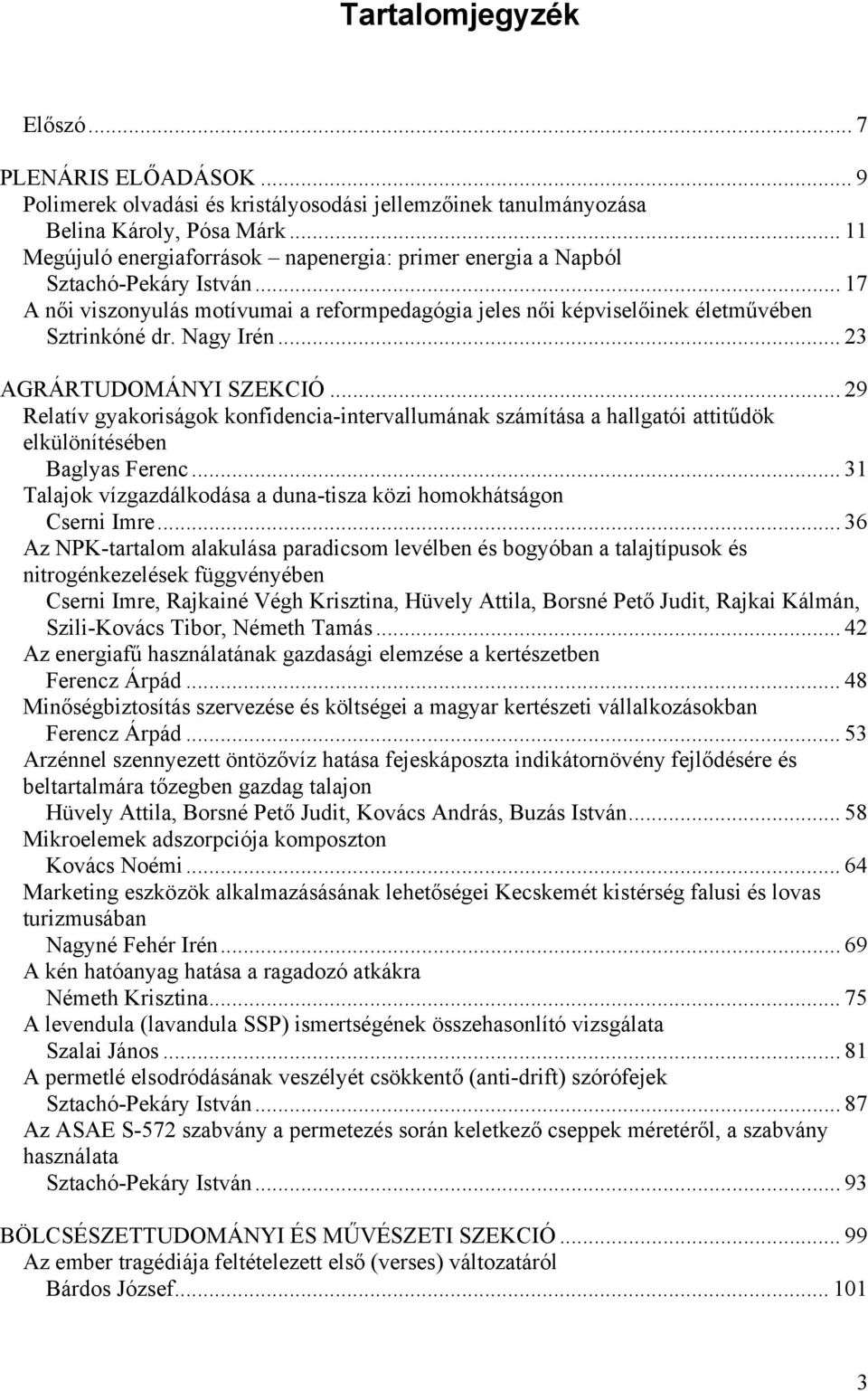 Nagy Irén... 23 AGRÁRTUDOMÁNYI SZEKCIÓ... 29 Relatív gyakoriságok konfidencia-intervallumának számítása a hallgatói attitűdök elkülönítésében Baglyas Ferenc.