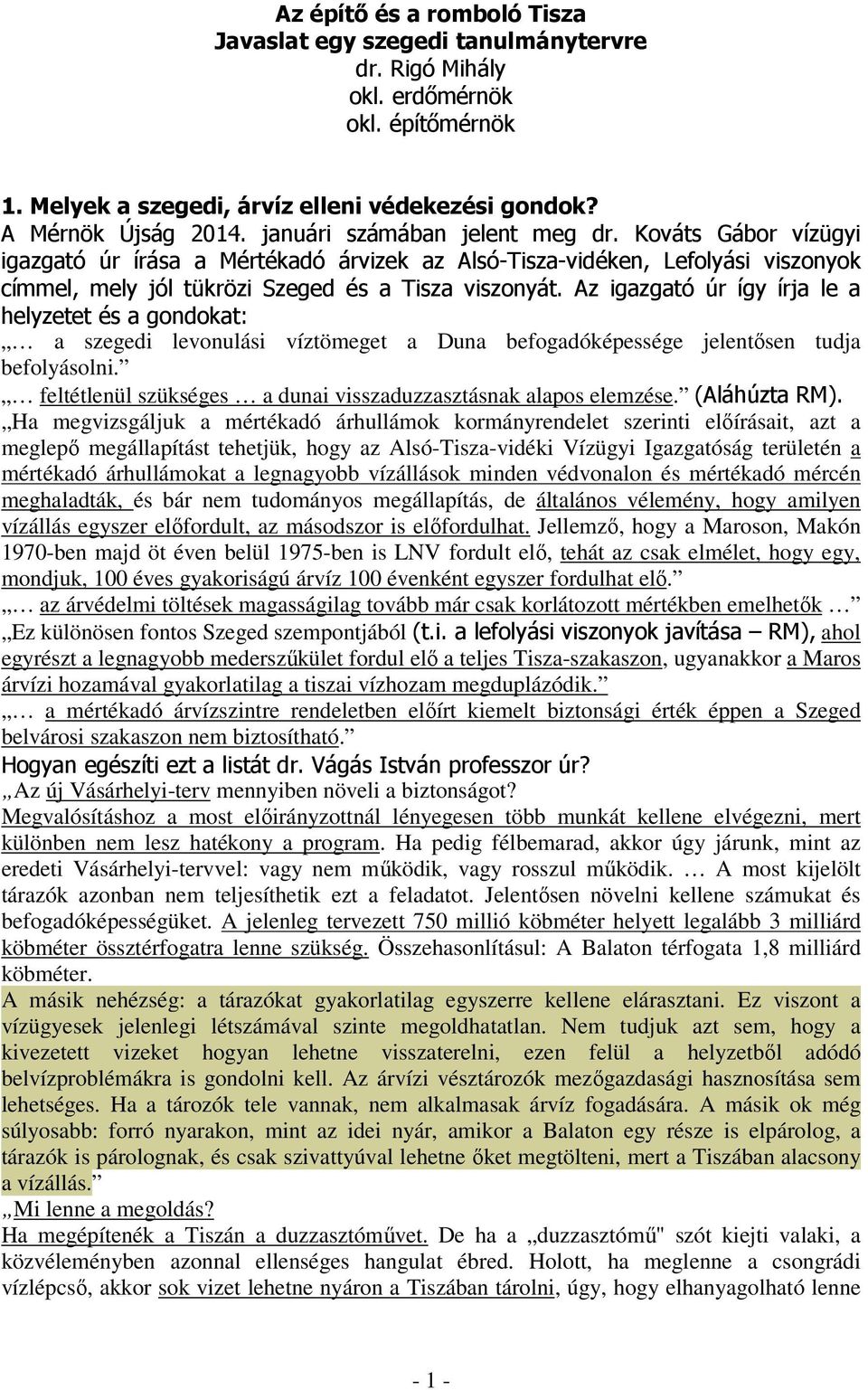 Az igazgató úr így írja le a helyzetet és a gondokat: a szegedi levonulási víztömeget a Duna befogadóképessége jelentısen tudja befolyásolni.