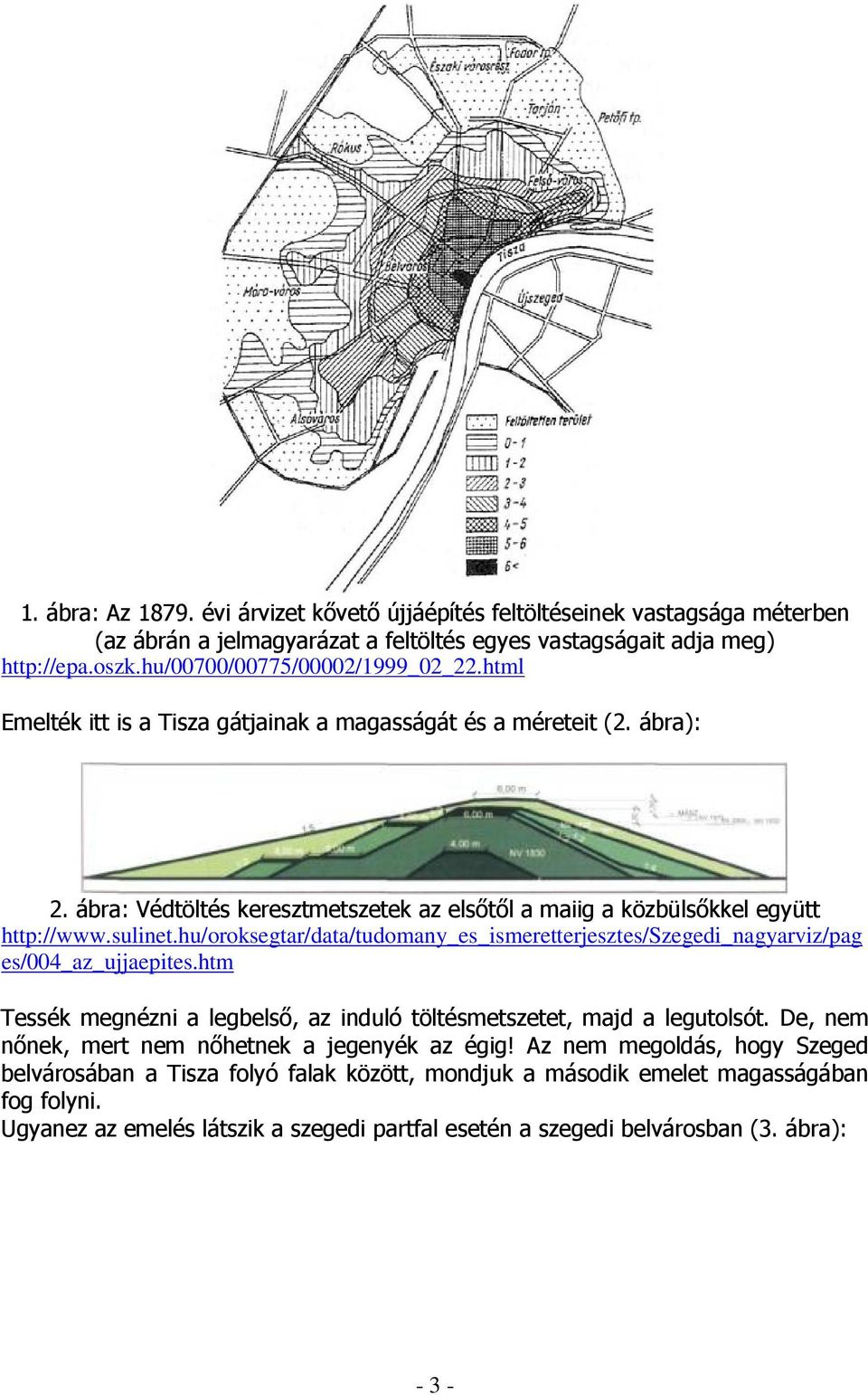 hu/oroksegtar/data/tudomany_es_ismeretterjesztes/szegedi_nagyarviz/pag es/004_az_ujjaepites.htm Tessék megnézni a legbelsı, az induló töltésmetszetet, majd a legutolsót.