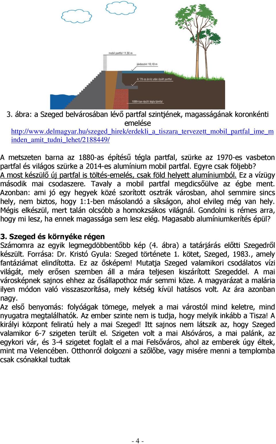 szürke a 2014-es alumínium mobil partfal. Egyre csak följebb? A most készülı új partfal is töltés-emelés, csak föld helyett alumíniumból. Ez a vízügy második mai csodaszere.