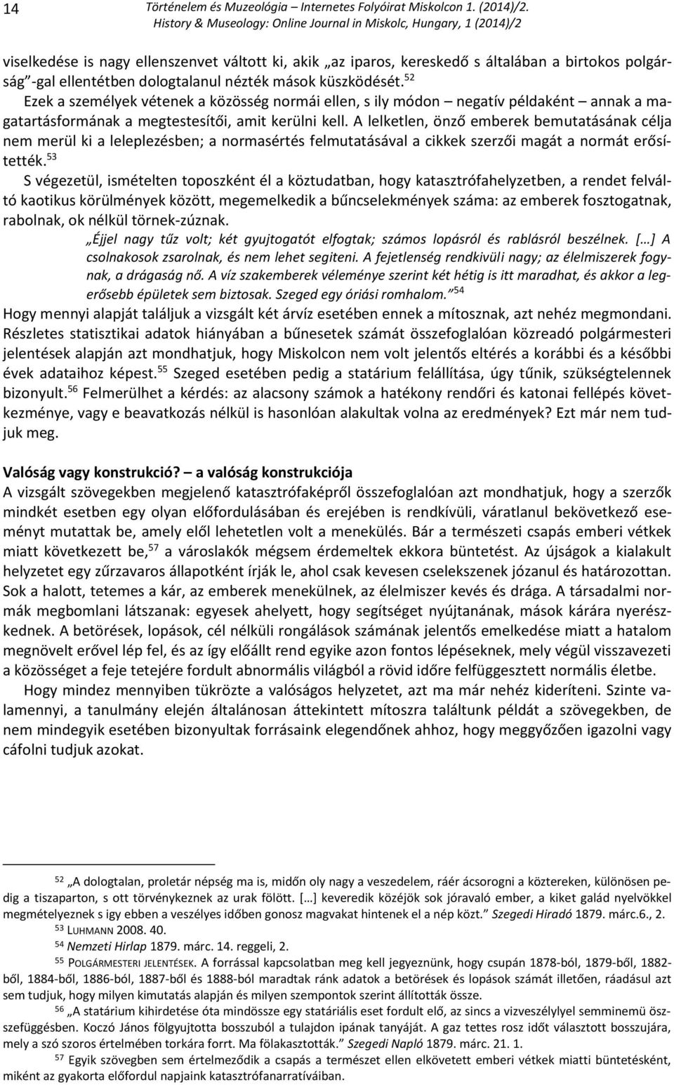 A lelketlen, önző emberek bemutatásának célja nem merül ki a leleplezésben; a normasértés felmutatásával a cikkek szerzői magát a normát erősítették.