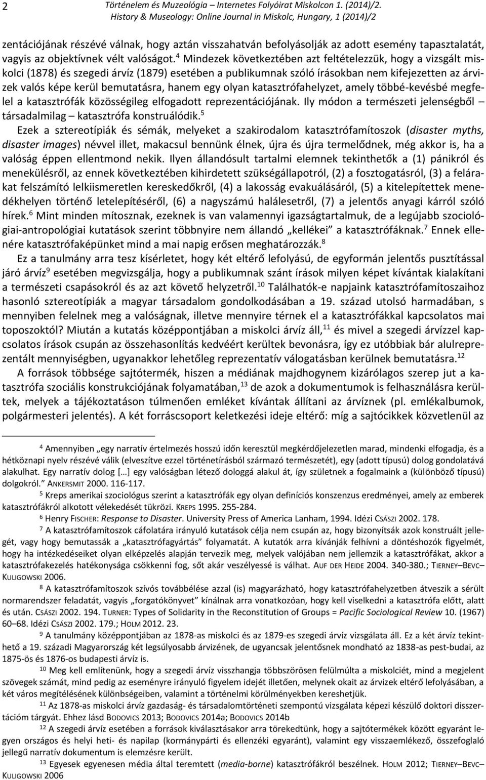 hanem egy olyan katasztrófahelyzet, amely többé-kevésbé megfelel a katasztrófák közösségileg elfogadott reprezentációjának. Ily módon a természeti jelenségből társadalmilag katasztrófa konstruálódik.