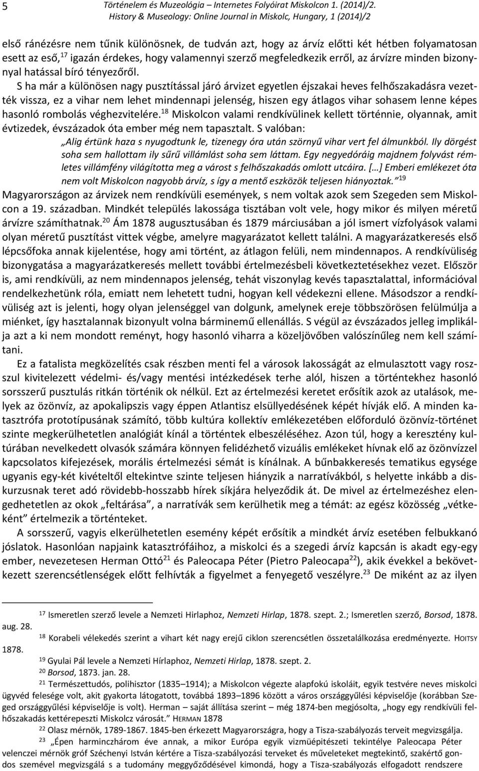 S ha már a különösen nagy pusztítással járó árvizet egyetlen éjszakai heves felhőszakadásra vezették vissza, ez a vihar nem lehet mindennapi jelenség, hiszen egy átlagos vihar sohasem lenne képes