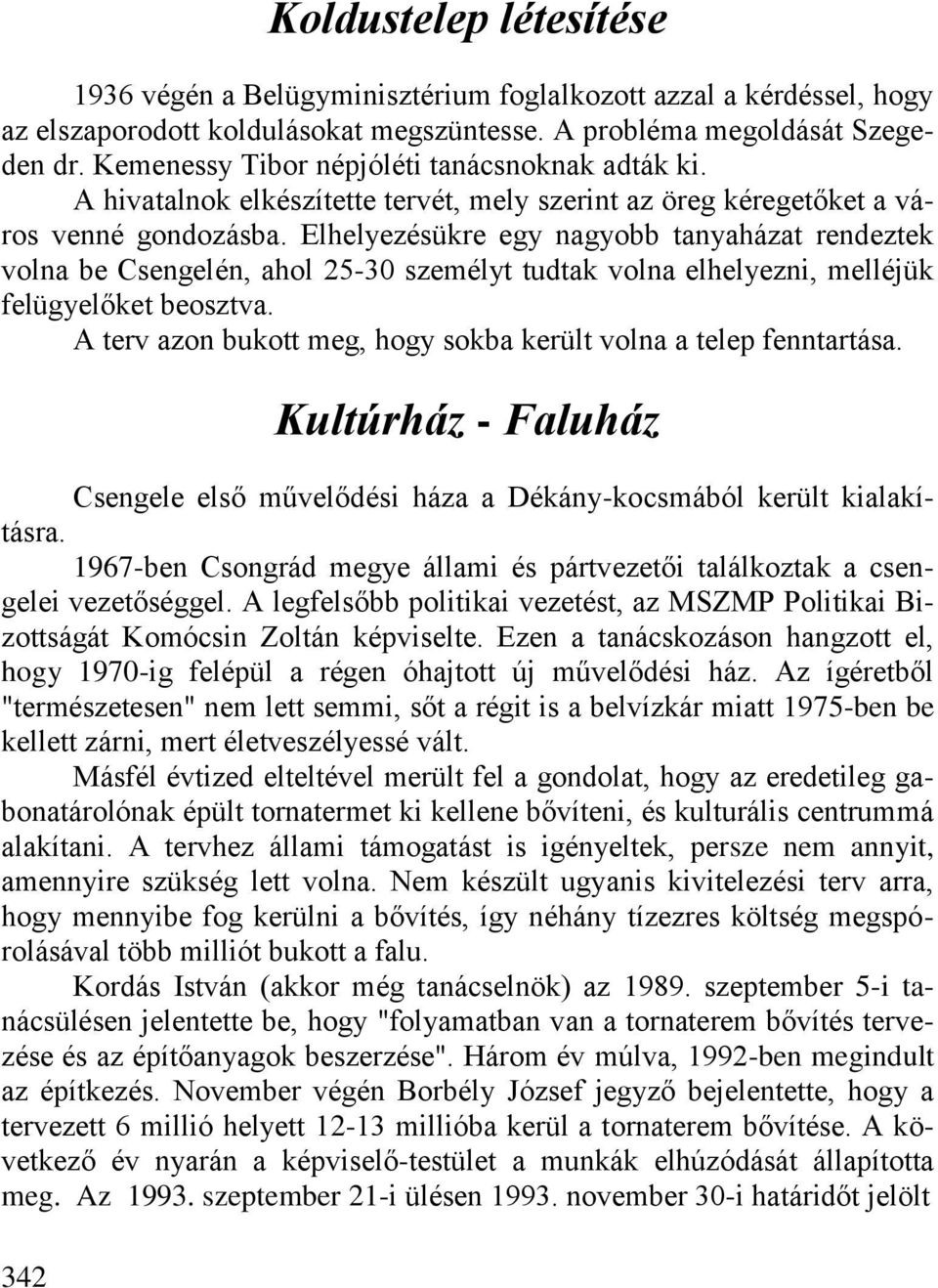 Elhelyezésükre egy nagyobb tanyaházat rendeztek volna be Csengelén, ahol 25-30 személyt tudtak volna elhelyezni, melléjük felügyelőket beosztva.