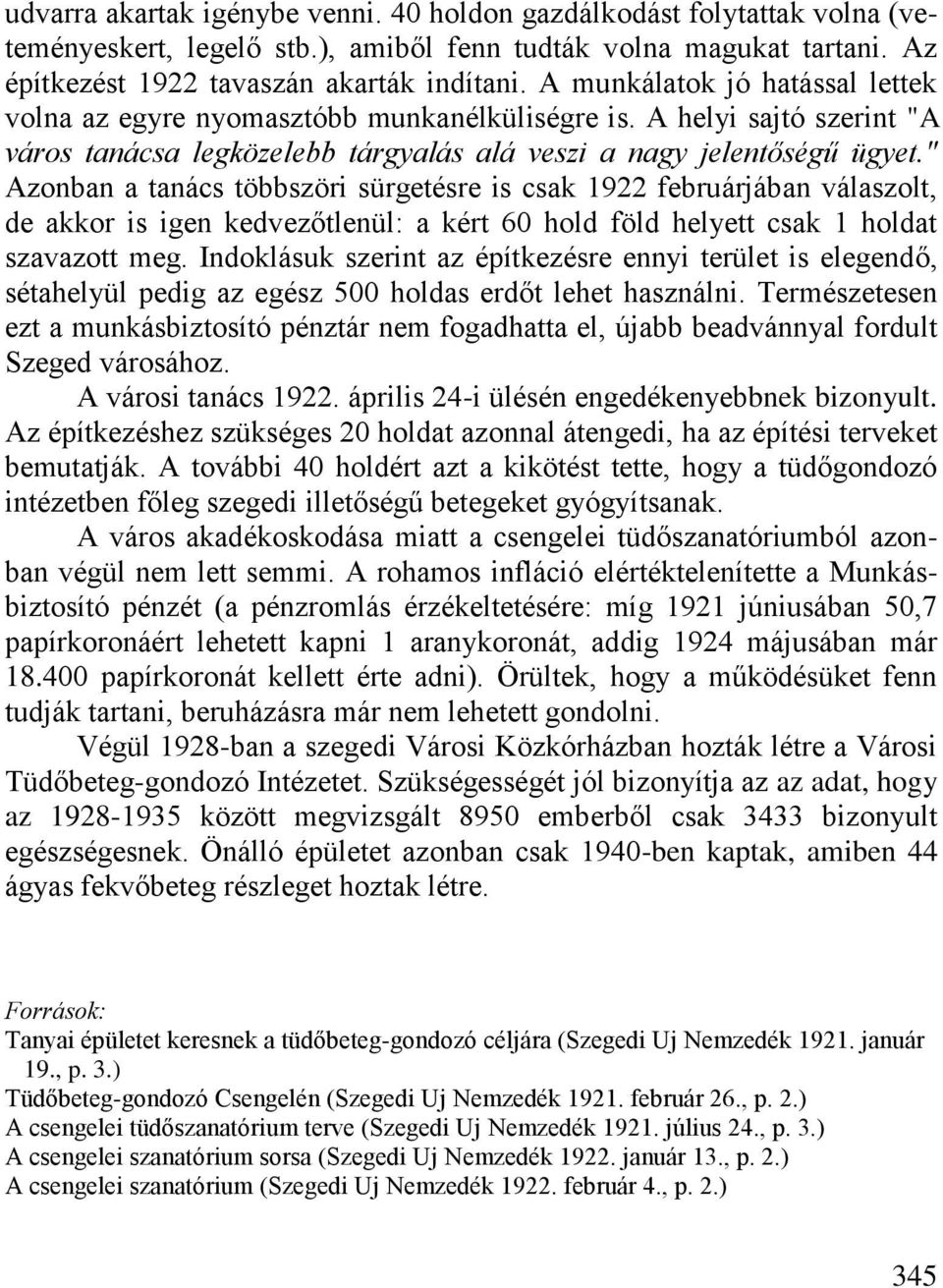 " Azonban a tanács többszöri sürgetésre is csak 1922 februárjában válaszolt, de akkor is igen kedvezőtlenül: a kért 60 hold föld helyett csak 1 holdat szavazott meg.