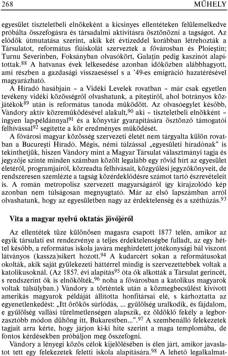 kaszinót alapítottak. 88 A hatvanas évek lelkesedése azonban idõközben alábbhagyott, ami részben a gazdasági visszaeséssel s a 49-es emigráció hazatérésével magyarázható.