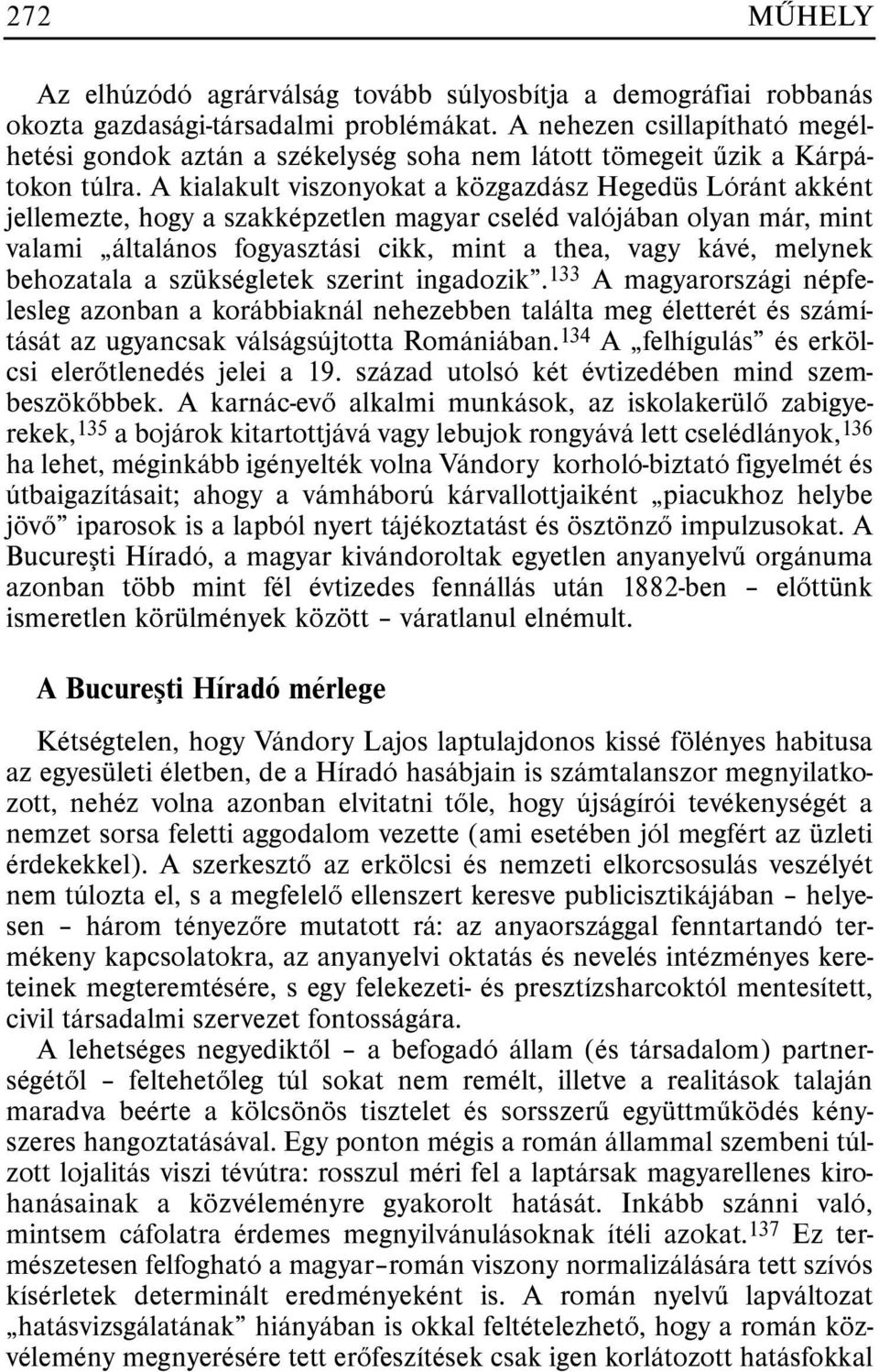 A kialakult viszonyokat a közgazdász Hegedüs Lóránt akként jellemezte, hogy a szakképzetlen magyar cseléd valójában olyan már, mint valami általános fogyasztási cikk, mint a thea, vagy kávé, melynek